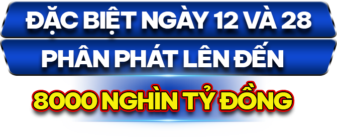 Đặc biệt ngày 12 và 28 phân phát lên đến 8000 nghìn tỷ đồng